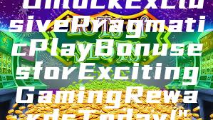 "Unlock Exclusive Pragmatic Play Bonuses for Exciting Gaming Rewards Today!"