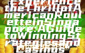 "Experience the Thrill of American Roulette in Singapore: A Guide to Winning Strategies and Casinos"