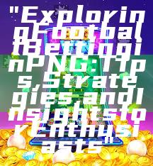 "Exploring Football Betting in PNG: Tips, Strategies, and Insights for Enthusiasts"