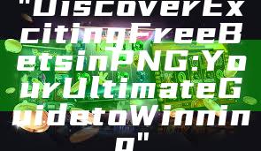 "Discover Exciting Free Bets in PNG: Your Ultimate Guide to Winning"
