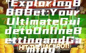 "Exploring 888 Bet: Your Ultimate Guide to Online Betting and Gaming"