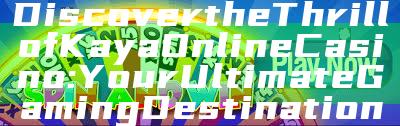 Discover the Thrill of Kaya Online Casino: Your Ultimate Gaming Destination