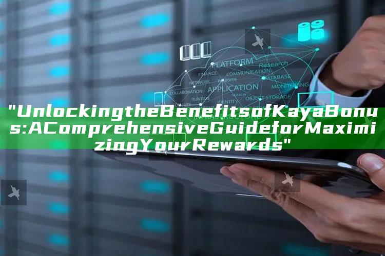 "Unlocking the Benefits of Kaya Bonus: A Comprehensive Guide for Maximizing Your Rewards"