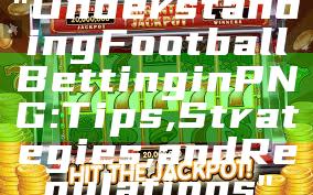 "Understanding Football Betting in PNG: Tips, Strategies, and Regulations"