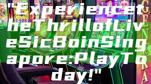 "Experience the Thrill of Live Sic Bo in Singapore: Play Today!"