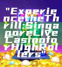 "Experience the Thrill: Singapore Live Casino for High Rollers"