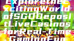 Explore the Exciting World of SGD Deposit Live Casinos for Real-Time Gaming Fun