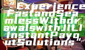 “Experience Fast and Seamless Withdrawals with JILI Instant Payout Solutions”