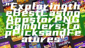 "Exploring the Best Casino Apps for PNG Gamblers: Top Picks and Features"