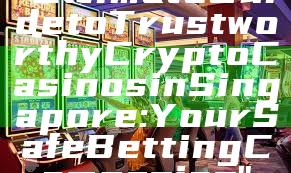 "Ultimate Guide to Trustworthy Crypto Casinos in Singapore: Your Safe Betting Companion"