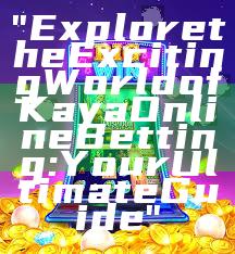 "Explore the Exciting World of Kaya Online Betting: Your Ultimate Guide"