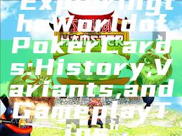 "Exploring the World of Poker Cards: History, Variants, and Gameplay Tips"