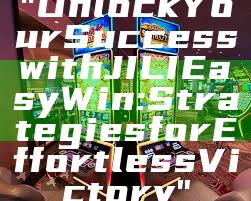 "Unlock Your Success with JILI Easy Win: Strategies for Effortless Victory"