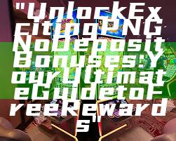 "Unlock Exciting PNG No Deposit Bonuses: Your Ultimate Guide to Free Rewards"