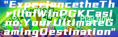 "Experience the Thrill of WinPGK Casino: Your Ultimate Gaming Destination"
