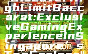 "Discover High Limit Baccarat: Exclusive Gaming Experience in Singapore’s Top Casinos"