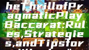"Experience the Thrill of Pragmatic Play Baccarat: Rules, Strategies, and Tips for Winning"