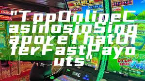"Top Online Casinos in Singapore That Offer Fast Payouts"