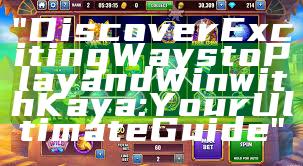 "Discover Exciting Ways to Play and Win with Kaya: Your Ultimate Guide"