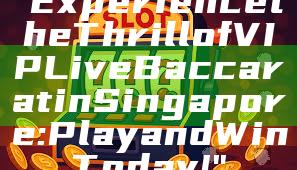 "Experience the Thrill of VIP Live Baccarat in Singapore: Play and Win Today!"