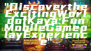 "Discover the Exciting World of Kaya: Fun Mobile Gameplay Experience"