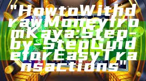 "How to Withdraw Money from Kaya: Step-by-Step Guide for Easy Transactions"